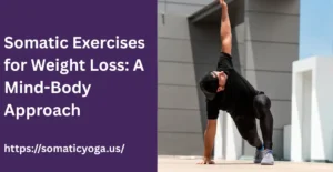Somatic Exercises for Weight Loss A Mind-Body Approach